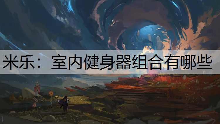 米乐：室内健身器组合有哪些