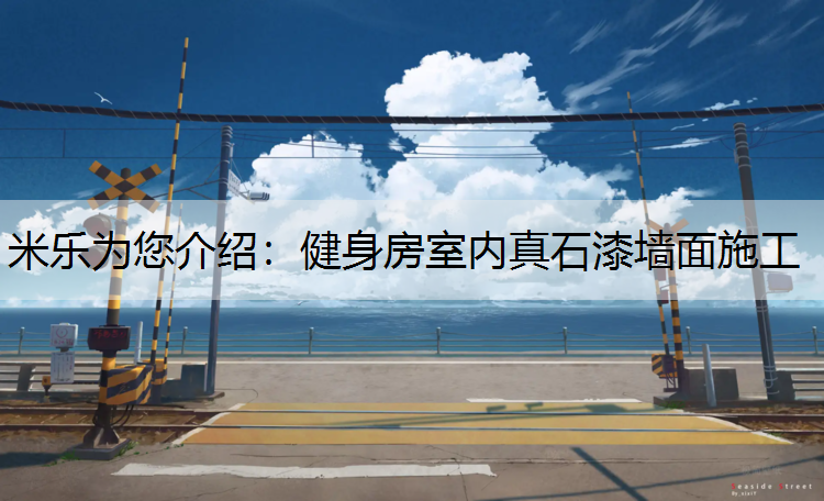 米乐为您介绍：健身房室内真石漆墙面施工
