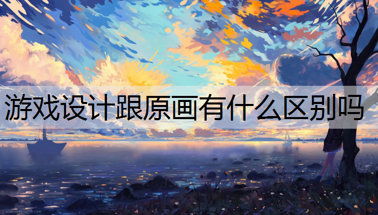 游戏设计跟原画有什么区别吗