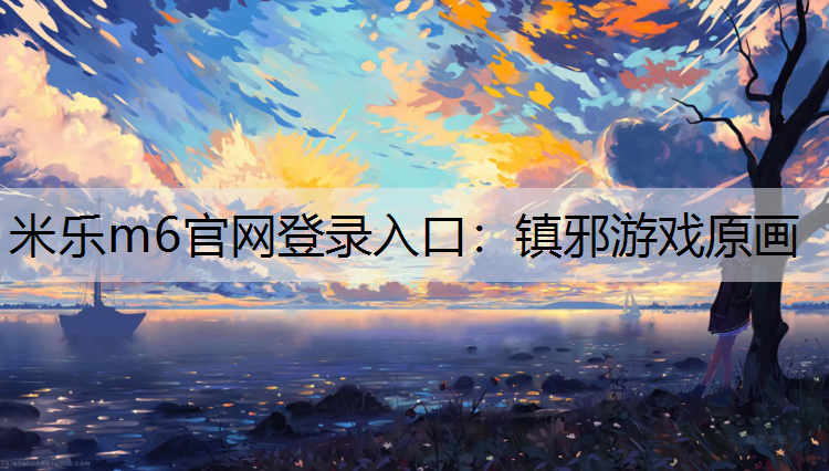 米乐m6官网登录入口：镇邪游戏原画