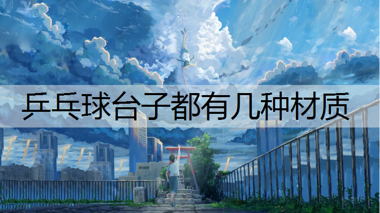 乒乓球台子都有几种材质