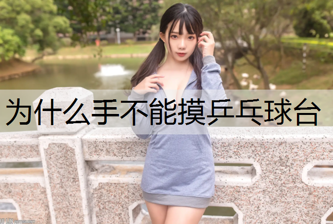 为什么手不能摸乒乓球台