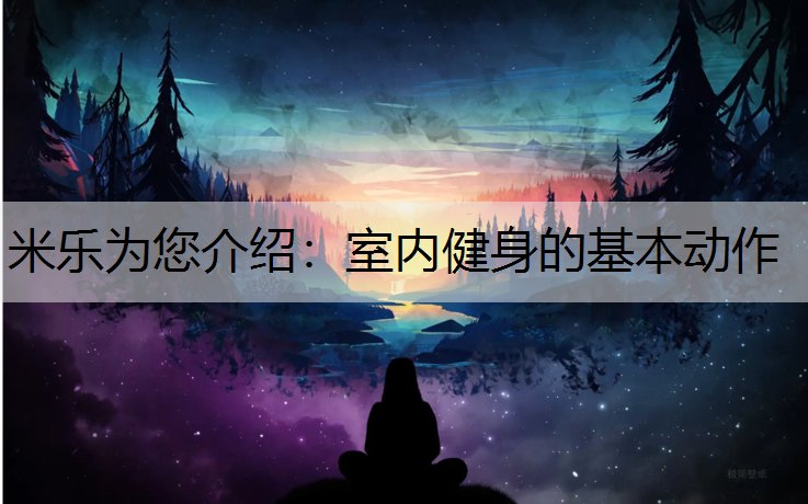米乐为您介绍：室内健身的基本动作