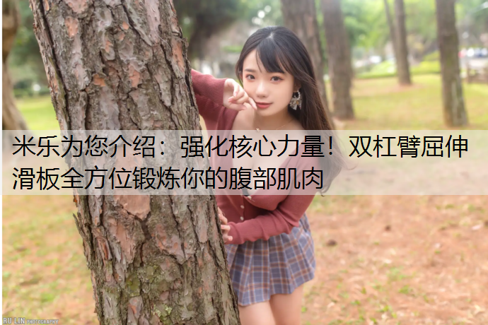 米乐为您介绍：强化核心力量！双杠臂屈伸滑板全方位锻炼你的腹部肌肉