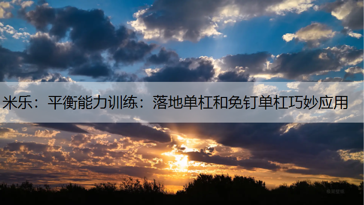 米乐：平衡能力训练：落地单杠和免钉单杠巧妙应用
