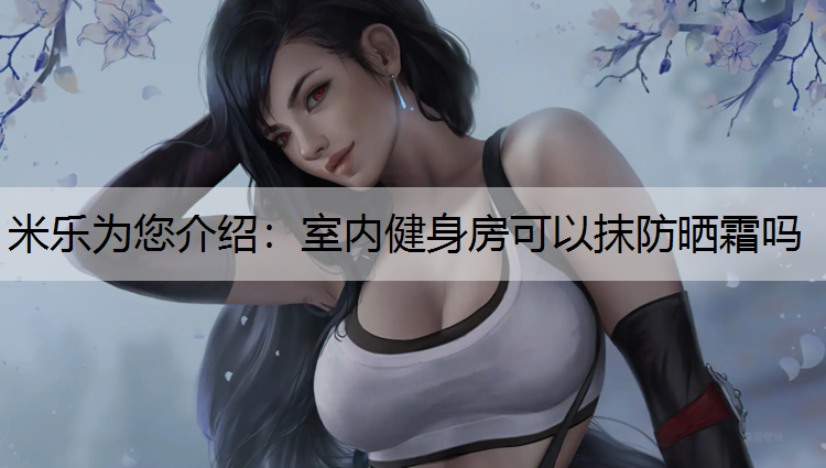 室内健身房可以抹防晒霜吗