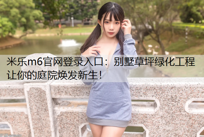 别墅草坪绿化工程让你的庭院焕发新生！